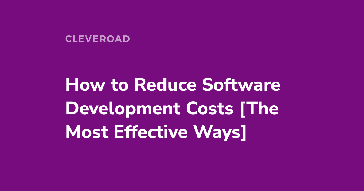 How to Reduce Software Development Costs: 8 Proven Ways