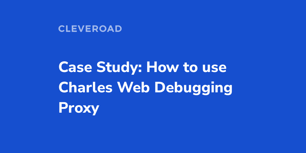 Case Study How to Use Charles Web Debugging Proxy