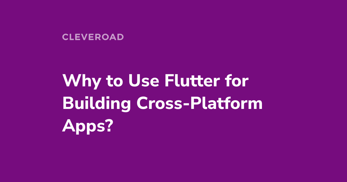 Why Use Flutter for Building Cross-Platform Apps?