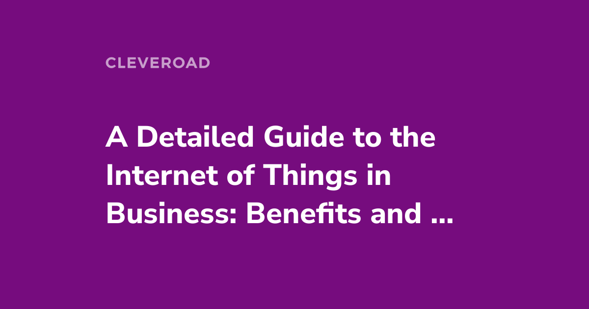 Internet of Things in Business: Use Cases, Benefits, and Challenges