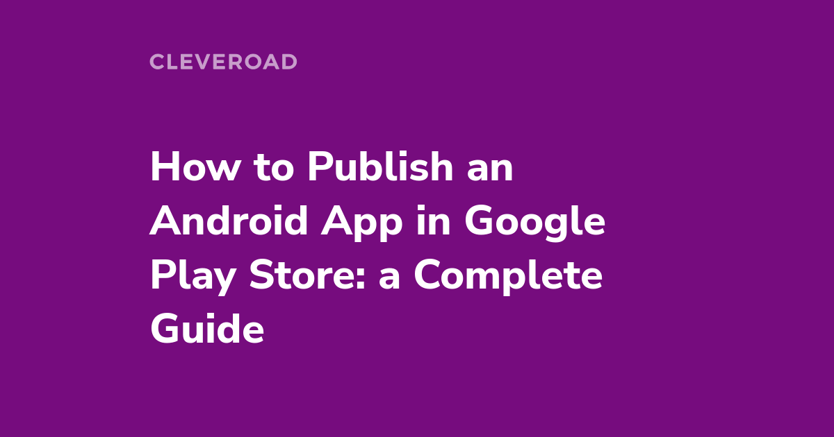 Publishing your first app in the Play Store: what you need to know