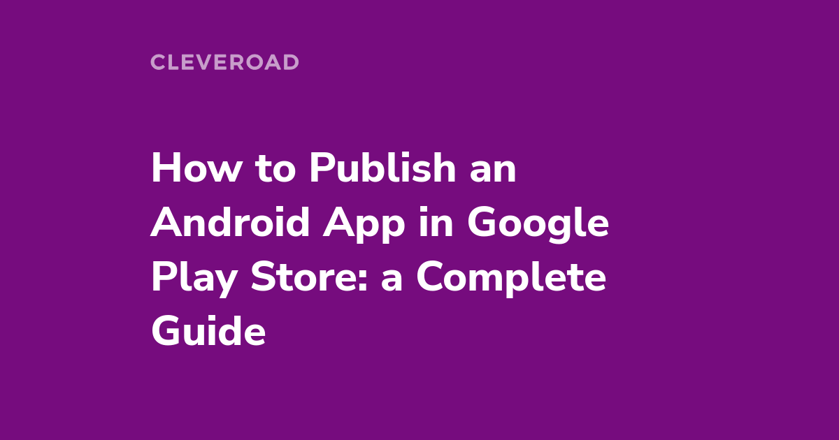 How to Publish an Android App in Google Play Store: Overview