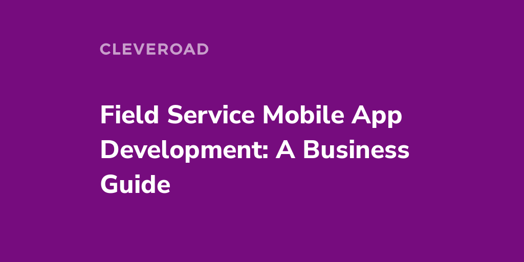 Field Service App Development All You Should Consider