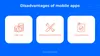 Disadvantages of mobile apps