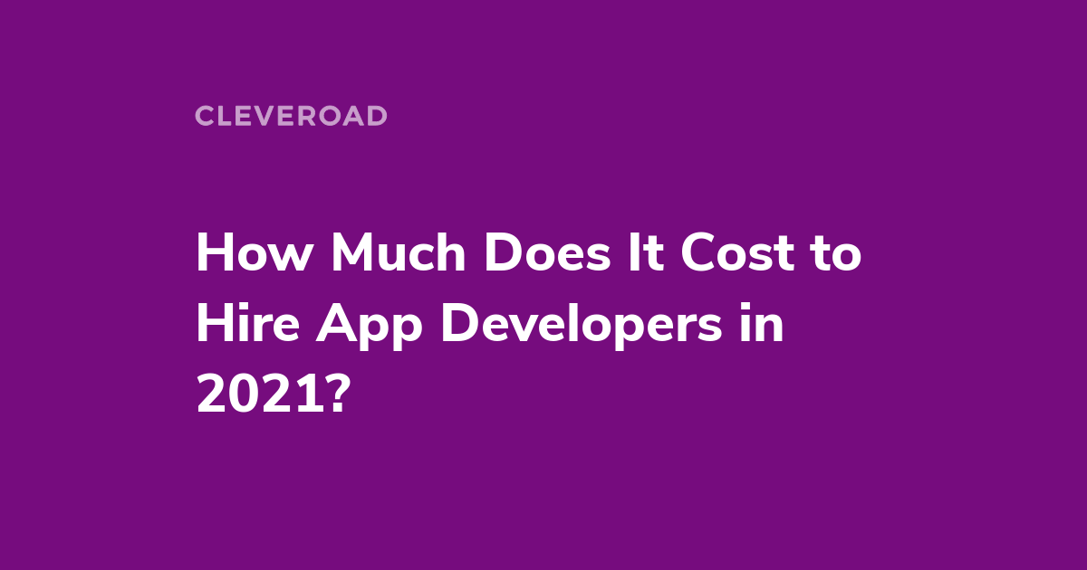 How Much Does It Cost To Hire An App Developer In 2021