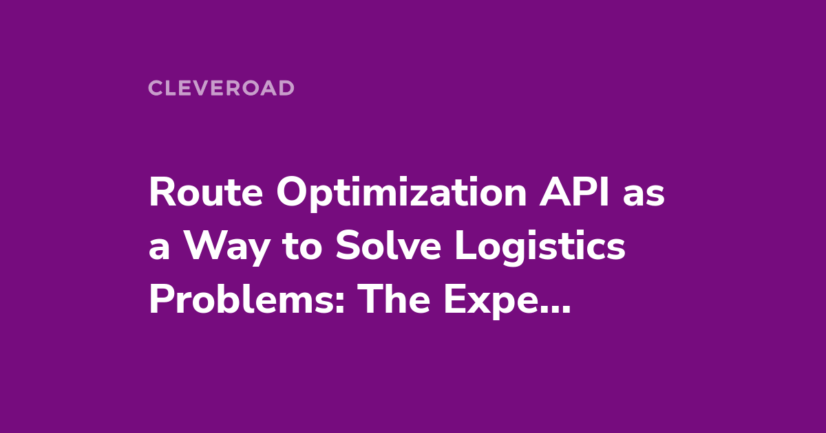 Route Optimization API as a Way to Solve Logistics Problems: The Experience of the Present