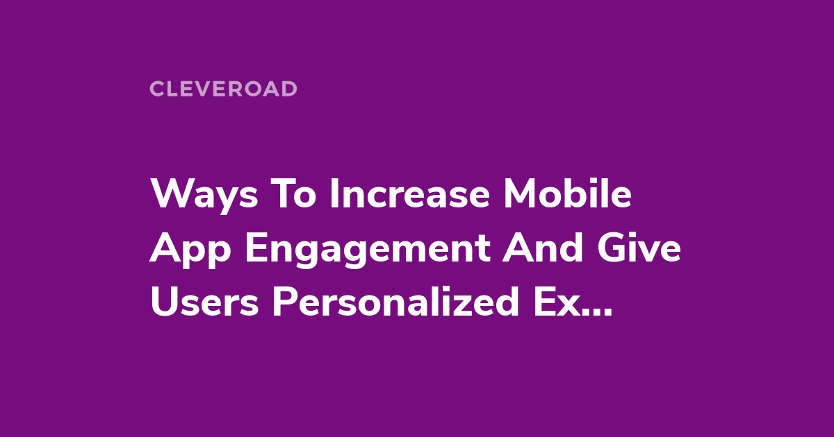 Mobile App Engagement Main Strategies To Keep Up With