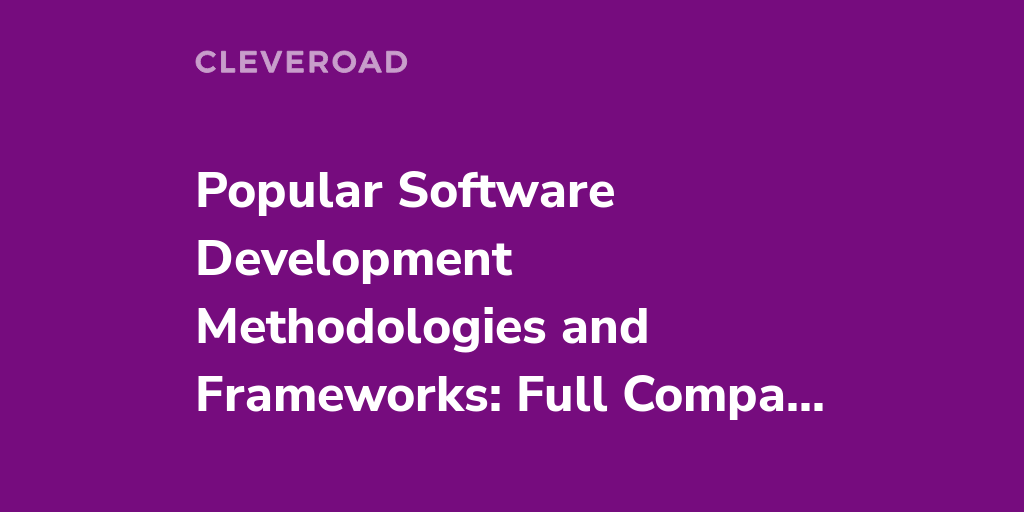 Software Development Methodologies and Frameworks: Full Comparison