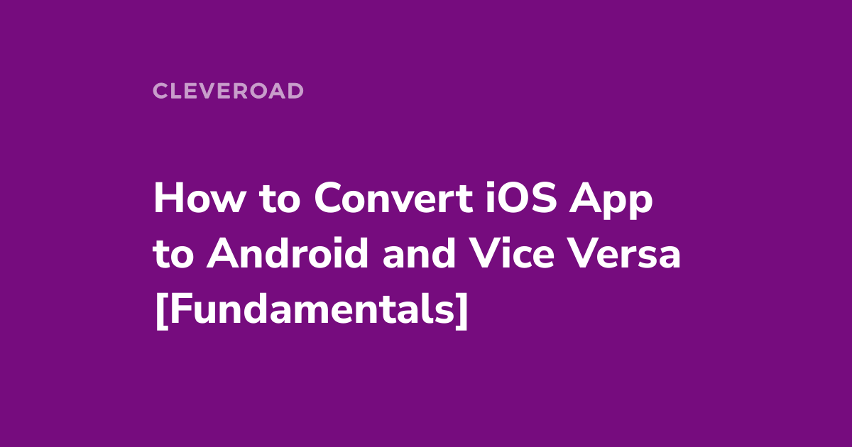 How to Convert Android App to iOS or Vice Versa