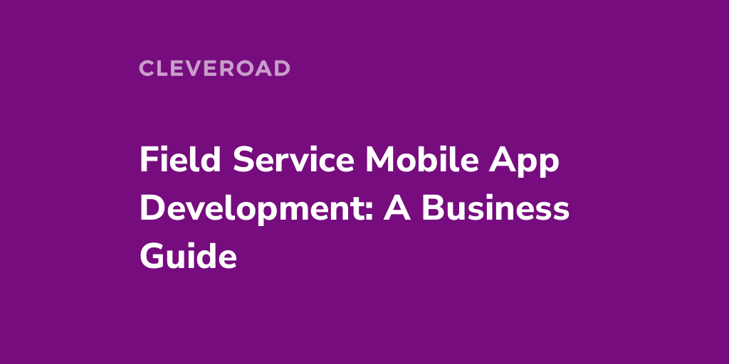 Field Service App Development All You Should Consider