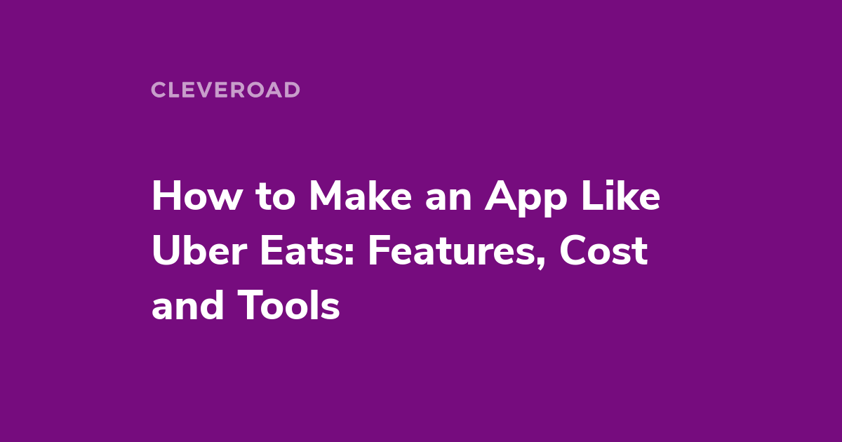 How to Build an App Like Uber Eats? The Full Guide