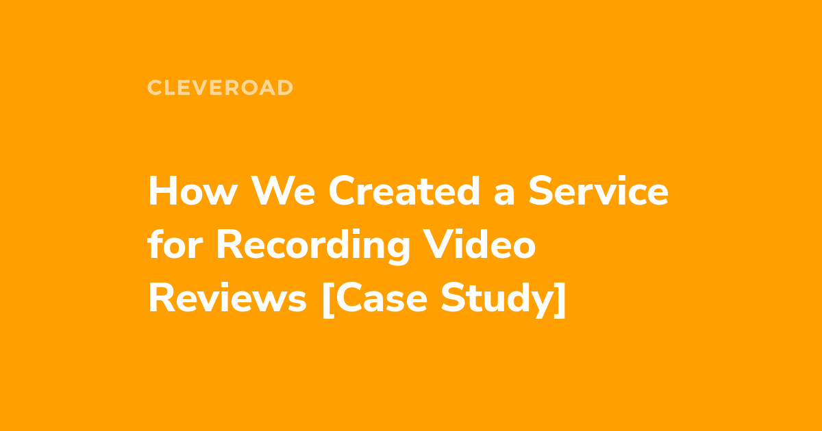 Case Study How We Developed a Video Recording Service