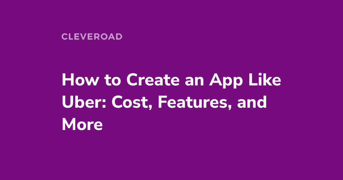 How to Make an App Like Uber and Estimate Its Cost [Checklist]