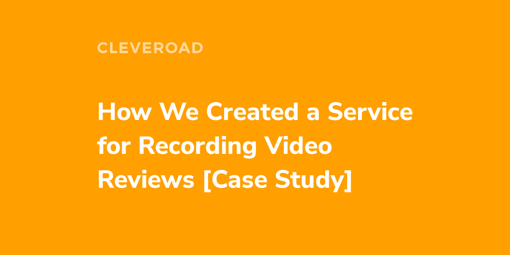 Case Study How We Developed a Video Recording Service