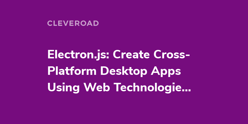 Electron Framework A Tool to Build A CrossPlatform Desktop App