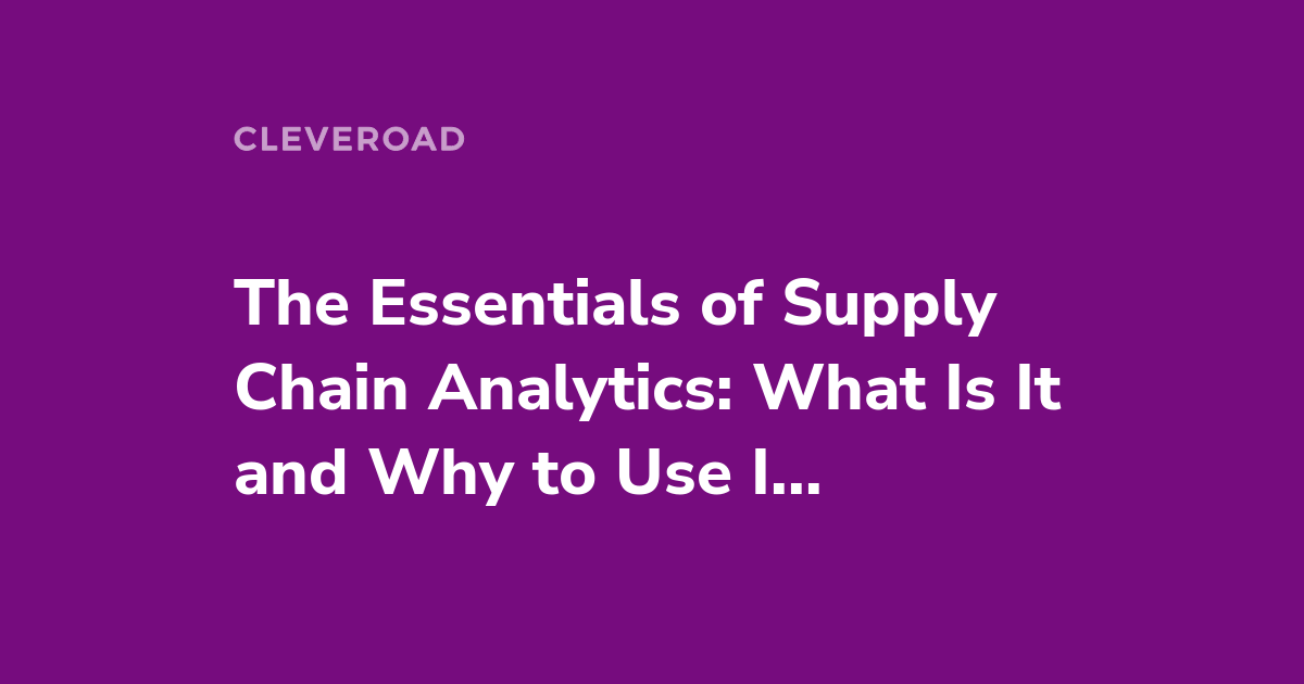 Supply Chain Analytics: Benefits, Opportunities, and Use Cases
